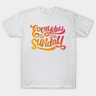 Everyday is like Sunday T-Shirt